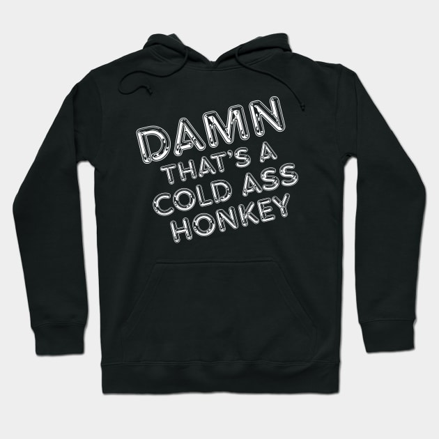 Damn That's A Cold Ass Honkey Hoodie by bobbuel